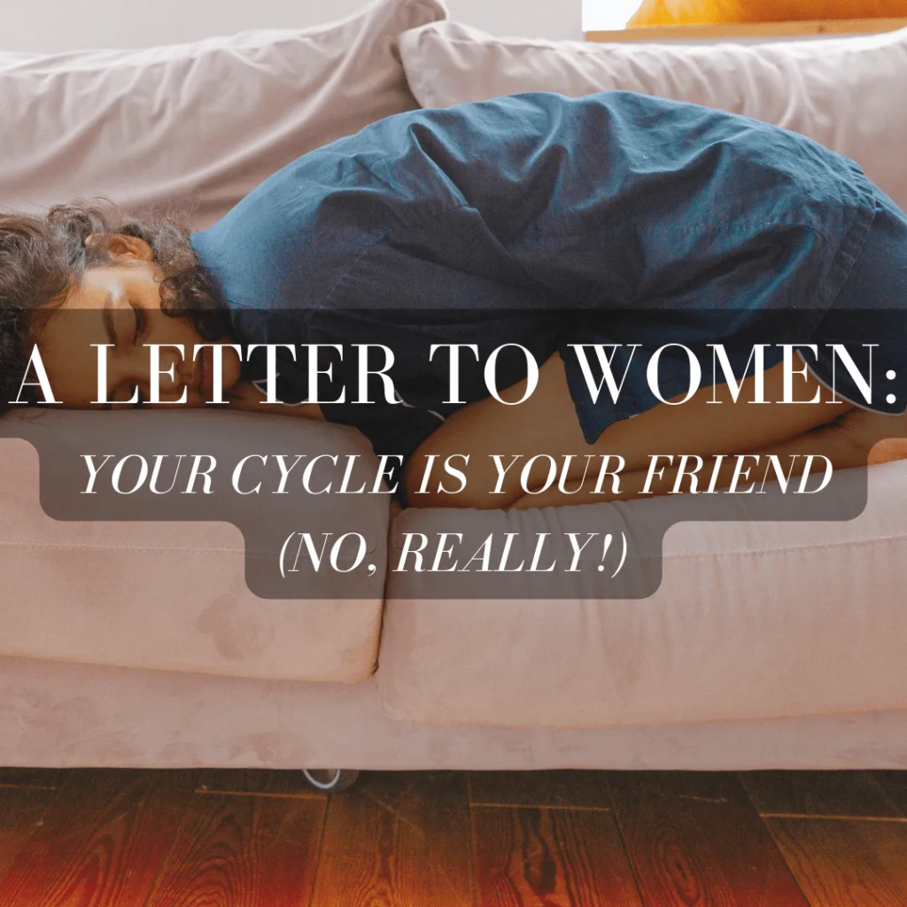 A Letter to Women: Your Cycle is Your Friend!