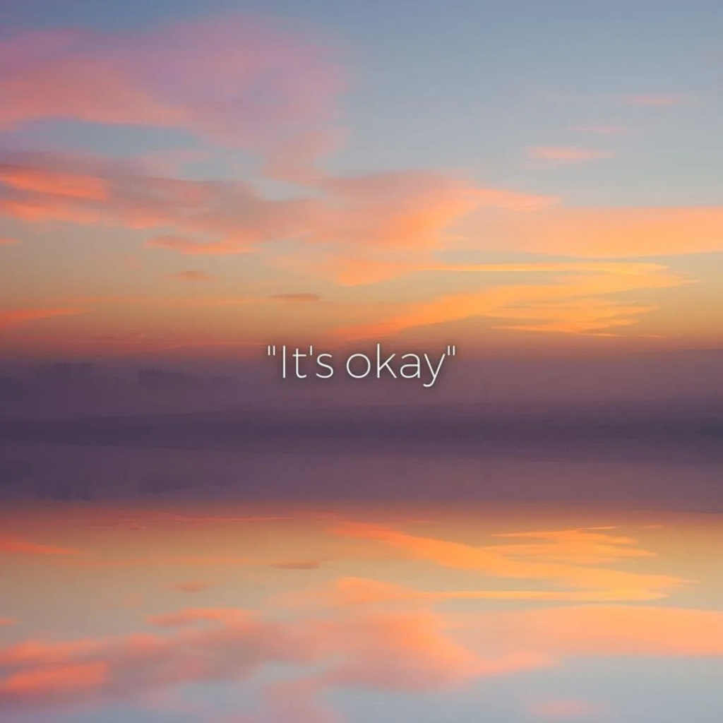 The Permission to say “It’s Okay”