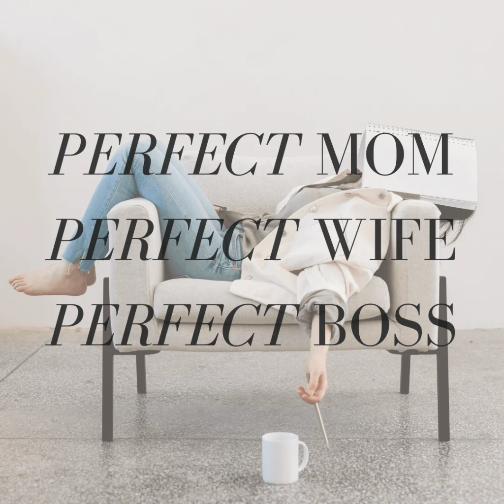 Perfect Mom. Perfect Wife. Perfect Boss.