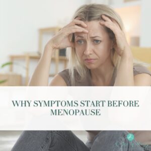 Why Symptoms Start Before Menopause